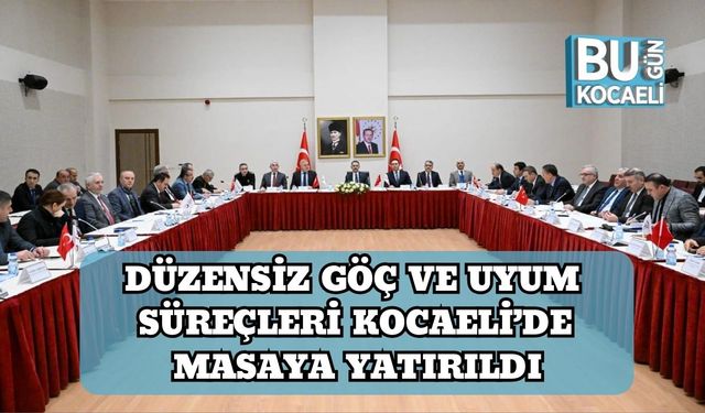 Düzensiz Göç ve Uyum Süreçleri Kocaeli’de Masaya Yatırıldı