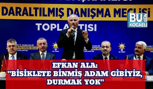 Efkan Ala: "Bisiklete Binmiş Adam Gibiyiz, Durmak Yok"