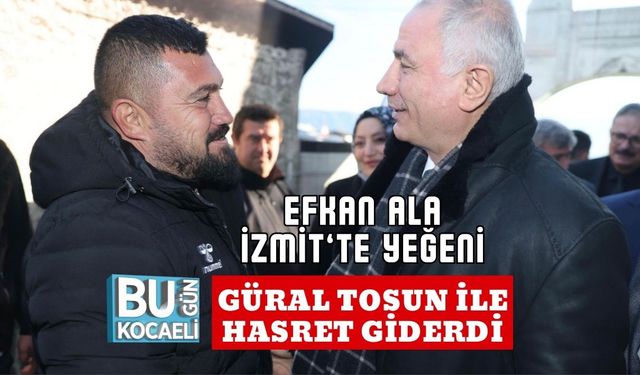 Efkan Ala İzmit’te Yeğeni Güral Tosun ile Hasret Giderdi