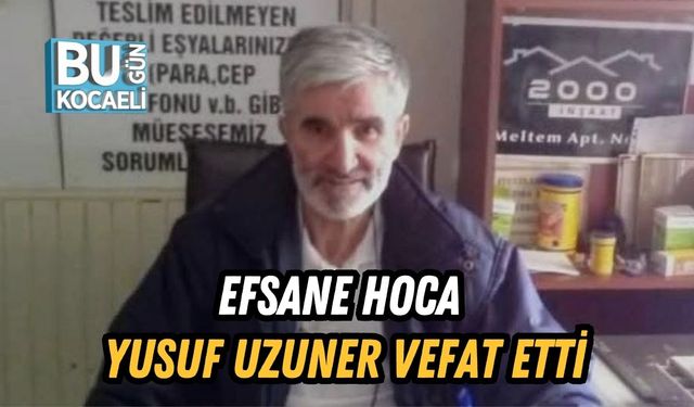Efsane Hoca Yusuf Uzuner Vefat Etti