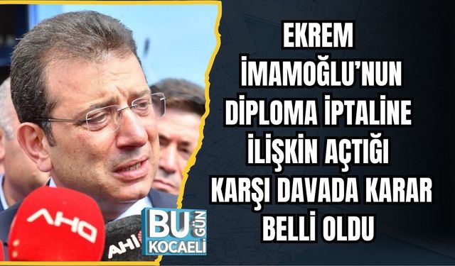 Ekrem İmamoğlu’nun Diploma İptaline İlişkin Açtığı Karşı Davada Karar Belli Oldu