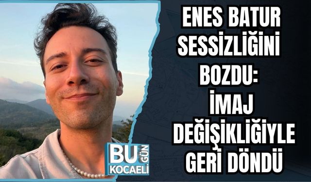 Enes Batur Sessizliğini Bozdu: İmaj Değişikliğiyle Geri Döndü