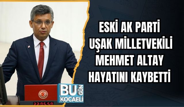 Eski AK Parti Uşak Milletvekili Mehmet Altay Hayatını Kaybetti