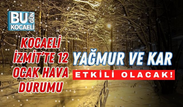 Kocaeli İzmit’te 12 Ocak Hava Durumu: Yağmur ve Kar Etkili Olacak!