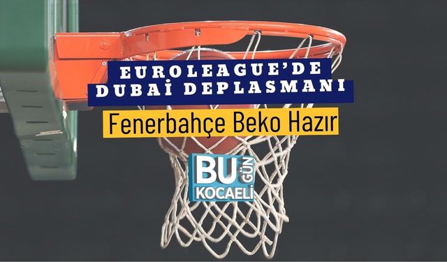 Fenerbahçe Beko, EuroLeague'de Dubai Deplasmanında Galibiyet Arıyor