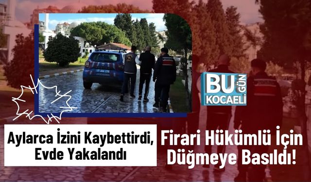 Aylarca İzini Kaybettirdi, Evde Yakalandı: Firari Hükümlü İçin Düğmeye Basıldı!