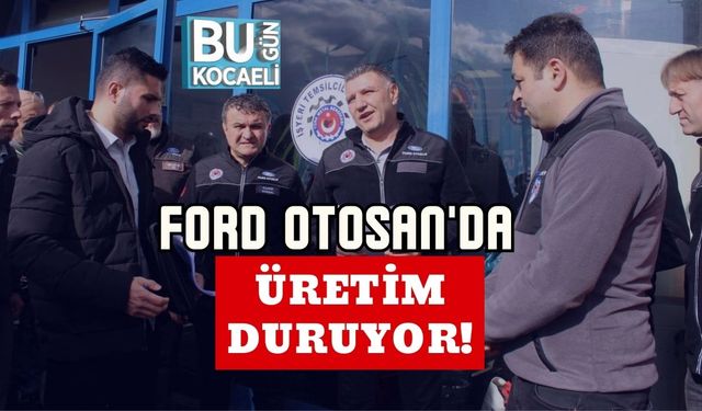 Ford Otosan'da Üretim Duruyor!