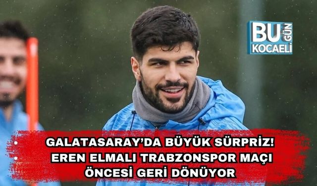 Galatasaray’da Büyük Sürpriz! Eren Elmalı Trabzonspor Maçı Öncesi Geri Dönüyor