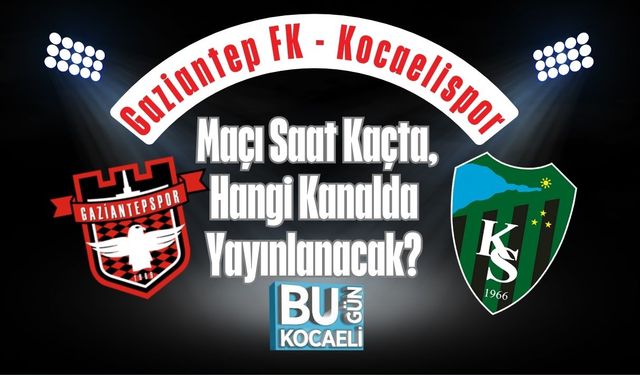 Gaziantep FK - Kocaelispor Maçı Saat Kaçta, Hangi Kanalda Yayınlanacak?