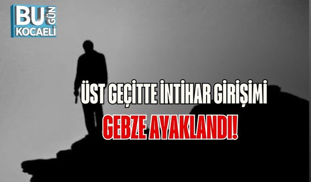 Üst Geçitte İntihar Girişimi: Gebze Ayaklandı!