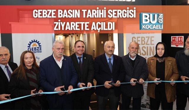 Gebze Basın Tarihi Sergisi Ziyarete Açıldı