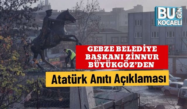 Gebze Belediye Başkanı Zinnur Büyükgöz’den Atatürk Anıtı Açıklaması