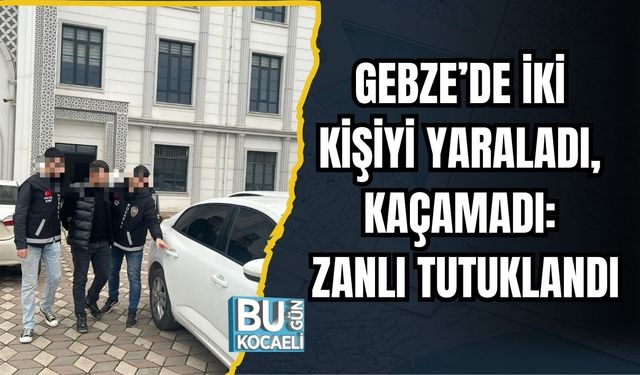 Gebze’de İki Kişiyi Yaraladı, Kaçamadı: Zanlı Tutuklandı