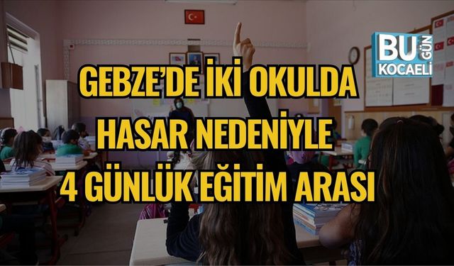 Gebze’de İki Okulda Hasar Nedeniyle 4 Günlük Eğitim Arası