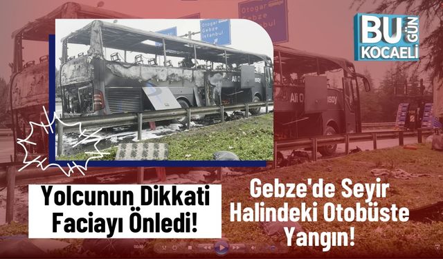 Yolcunun Dikkati Faciayı Önledi! Gebze'de Seyir Halindeki Otobüste Yangın!