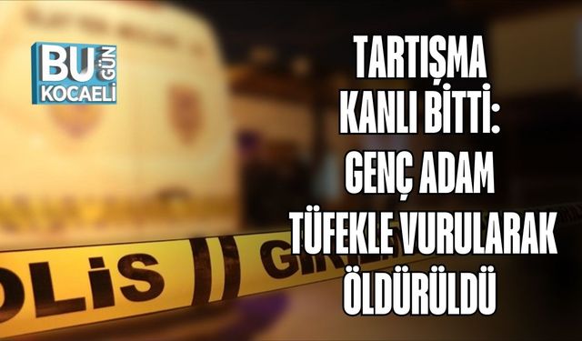 Tartışma Kanlı Bitti: Genç Adam Tüfekle Vurularak Öldürüldü