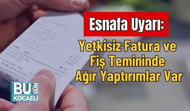 Esnafa Uyarı: Yetkisiz Fatura ve Fiş Temininde Ağır Yaptırımlar Var