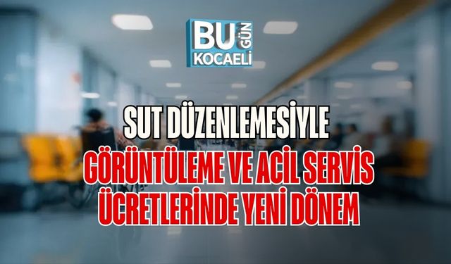 SUT Düzenlemesiyle Görüntüleme ve Acil Servis Ücretlerinde Yeni Dönem