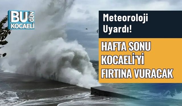 Meteoroloji Uyardı! Hafta Sonu Kocaeli’yi Fırtına Vuracak