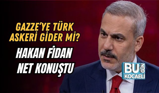 Gazze’ye Türk Askeri Gider mi? Hakan Fidan Net Konuştu