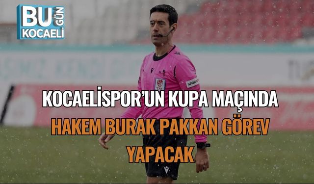Kocaelispor’un Kupa Maçında Hakem Burak Pakkan Görev Yapacak
