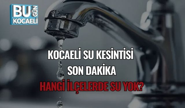 Kocaeli Su Kesintisi Son Dakika: Hangi İlçelerde Su Yok?
