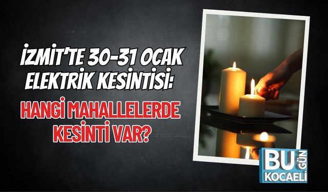 İzmit’te 30-31 Ocak Elektrik Kesintisi: Hangi Mahallelerde Kesinti Var?