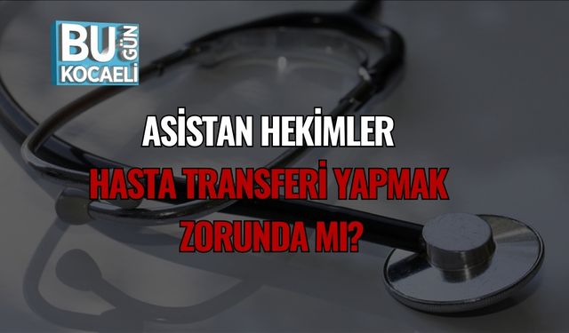 Asistan Hekimler Hasta Transferi Yapmak Zorunda mı?