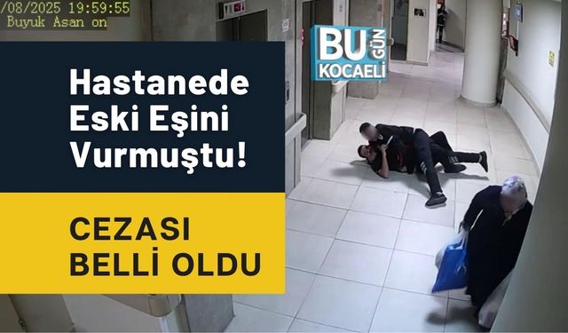 Hastanede Eski Eşini Vurmuştu! Cezası Belli Oldu