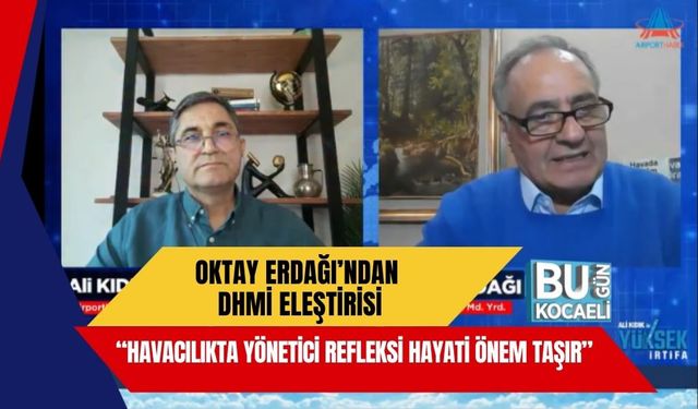 Oktay Erdağı’ndan DHMİ Eleştirisi: “Havacılıkta Yönetici Refleksi Hayati Önem Taşır”