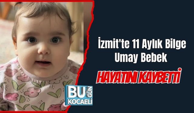 İzmit'te 11 Aylık Bilge Umay Bebek Hayatını Kaybetti