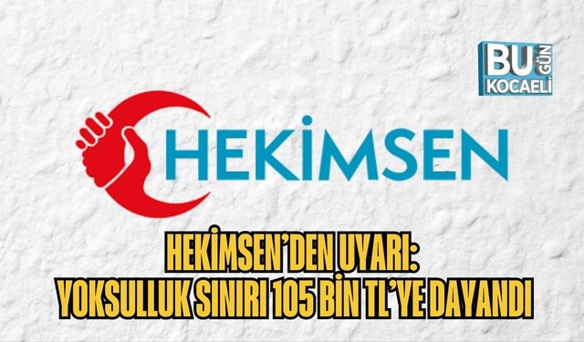 Hekimsen’den Uyarı: Yoksulluk Sınırı 105 Bin TL’ye Dayandı