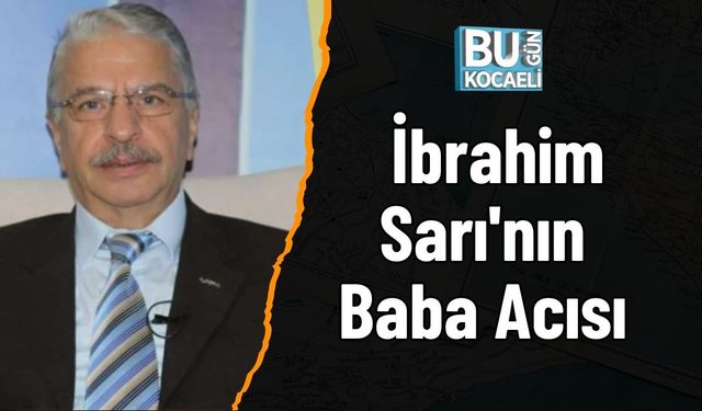 İbrahim Sarı'nın Baba Acısı