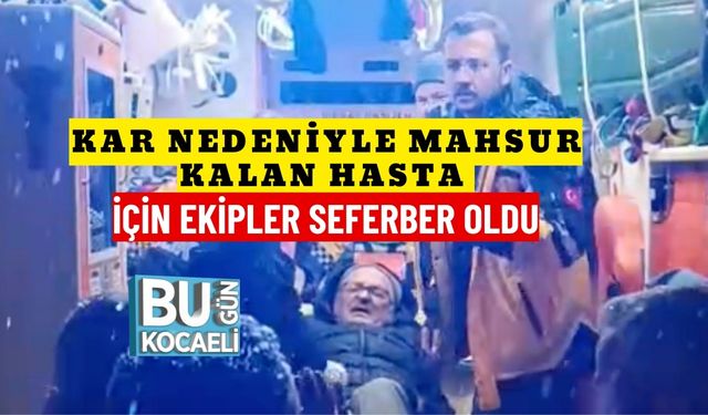 Kar Nedeniyle Mahsur Kalan Hasta İçin Ekipler Seferber Oldu