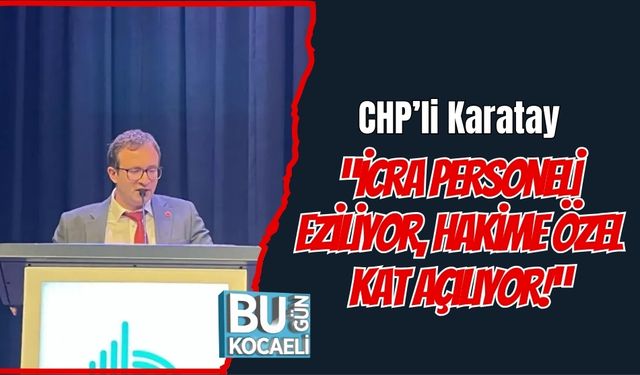 CHP’li Karatay: “İcra Personeli Eziliyor, Hakime Özel Kat Açılıyor!”