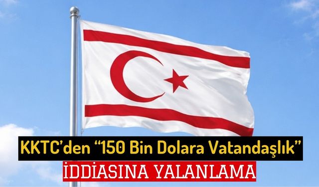 KKTC’den “150 Bin Dolara Vatandaşlık” İddiasına Yalanlama