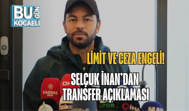 Limit ve Ceza Engeli: Selçuk İnan’dan Transfer Açıklaması
