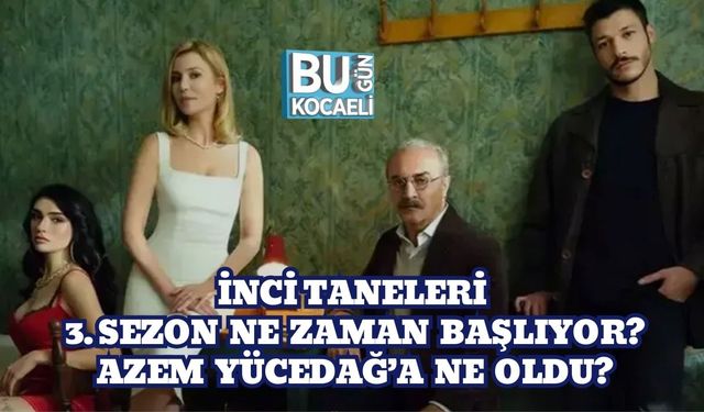 İnci Taneleri 3. Sezon Ne Zaman Başlıyor? Azem Yücedağ’a Ne Oldu?
