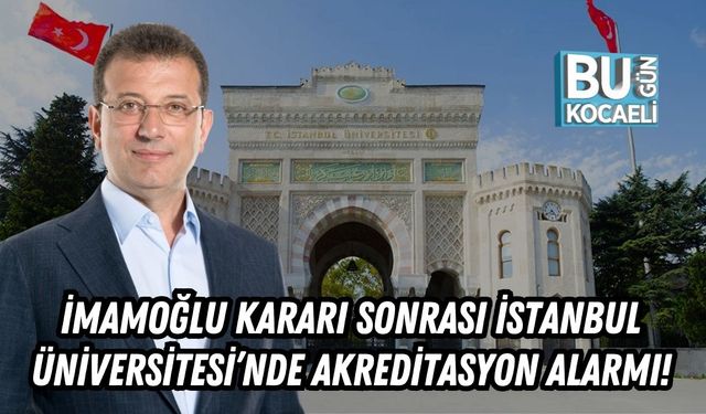 İmamoğlu Kararı Sonrası İstanbul Üniversitesi’nde Akreditasyon Alarmı!