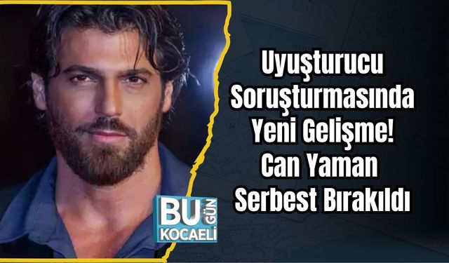Uyuşturucu Soruşturmasında Yeni Gelişme! Can Yaman Serbest Bırakıldı