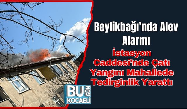 Beylikbağı’nda Alev Alarmı: İstasyon Caddesi’nde Çatı Yangını Mahallede Tedirginlik Yarattı