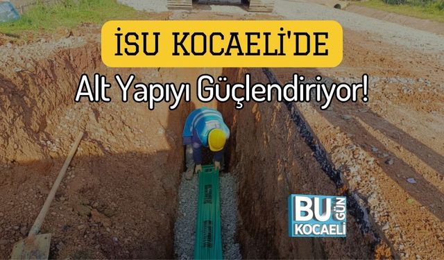 İSU Kocaeli'de Alt Yapıyı Güçlendiriyor!