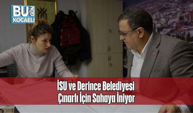 İSU ve Derince Belediyesi Çınarlı İçin Sahaya İniyor