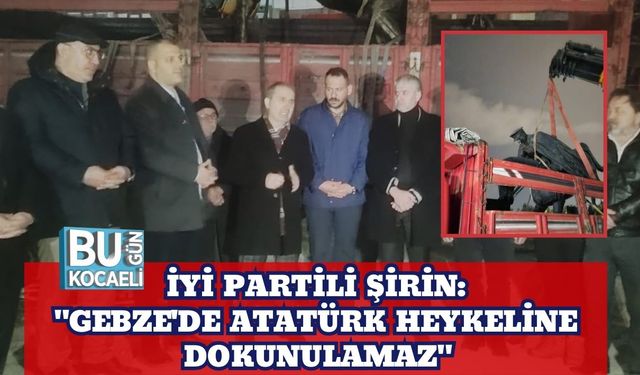 İYİ Partili Şirin: "Gebze'de Atatürk Heykeline Dokunulamaz"
