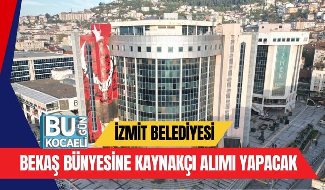 İzmit Belediyesi BEKAŞ Bünyesine Kaynakçı Alımı Yapacak