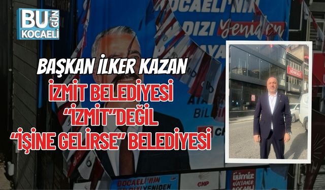 Başkan İlker Kazan: İzmit Belediyesi “İzmit” Değil, “İşine Gelirse” Belediyesi