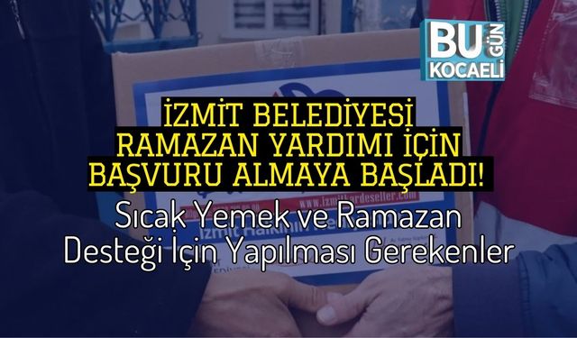 İzmit Belediyesi Ramazan Yardımı İçin Başvuru Almaya Başladı! Sıcak Yemek ve Ramazan Desteği İçin Yapılması Gerekenler