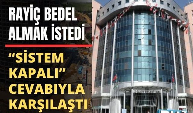 Rayiç Bedel Almak İstedi,  “Sistem Kapalı” Cevabıyla Karşılaştı