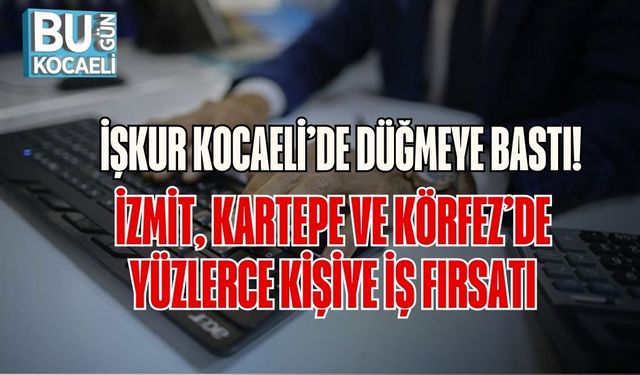 İŞKUR Kocaeli’de Düğmeye Bastı: İzmit, Kartepe ve Körfez’de Yüzlerce Kişiye İş Fırsatı