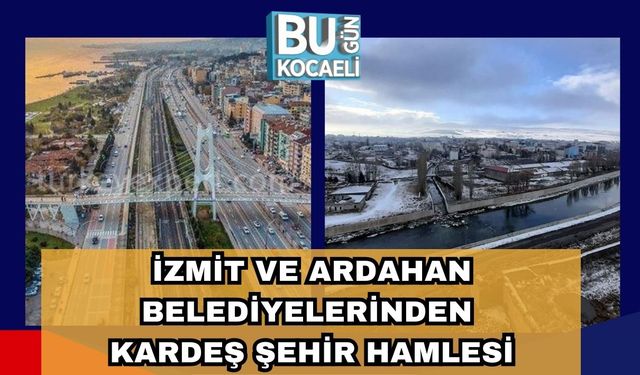 İzmit ve Ardahan Belediyelerinden Kardeş Şehir Hamlesi